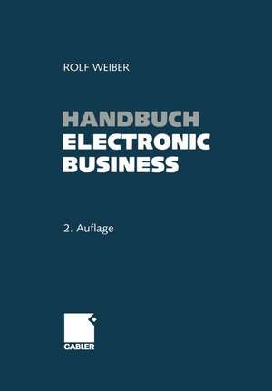 Handbuch Electronic Business: Informationstechnologien - Electronic Commerce - Geschäftsprozesse de Rolf Weiber