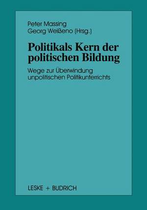 Politik als Kern der politischen Bildung: Wege zur Überwindung unpolitischen Politikunterrichts de Peter Massing