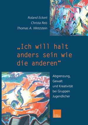 „Ich will halt anders sein wie die anderen!“: Abgrenzung, Gewalt und Kreativität bei Gruppen Jugendlicher de Roland Eckert