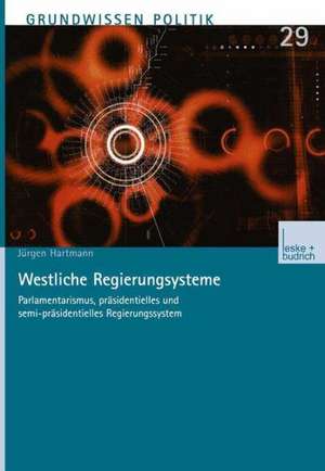 Westliche Regierungssysteme: Parlamentarismus, präsidentielles und semi-präsidentielles Regierungssystem de Jürgen Hartmann