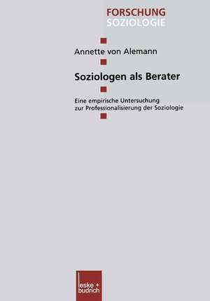 Soziologen als Berater: Eine empirische Untersuchung zur Professionalisierung der Soziologie de Annette Alemann