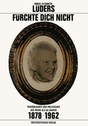Fürchte Dich Nicht: Persönliches und Politisches aus mehr als 80 Jahren. 1878–1962 de Marie-Elisabeth Lüders