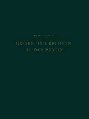 Messen und Rechnen in der Physik: Grundlagen der Grösseneinführung und Einheitenfestlegung de Ulrich Stille