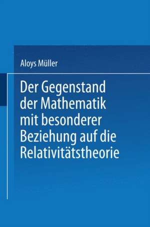 Der Gegenstand der Mathematik mit besonderer Beziehung auf die Relativitätstheorie de Aloys Müller