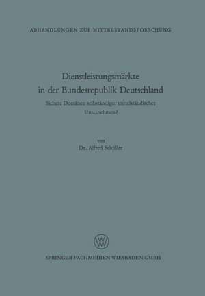 Dienstleistungsmärkte in der Bundesrepublik Deutschland: Sichere Domänen selbständiger mittelständischer Unternehmen? de Alfred Schüller