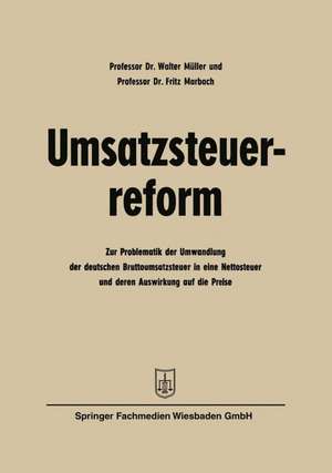 Umsatzsteuerreform: Zur Problematik der Umwandlung der deutschen Bruttoumsatzsteuer in eine Nettosteuer und deren Auswirkung auf die Preise de Walter Müller