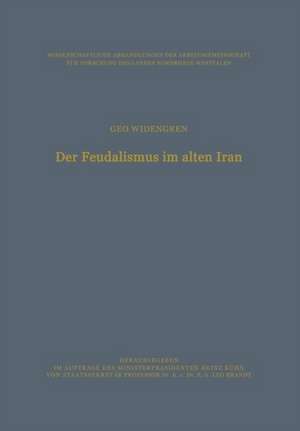 Der Feudalismus im alten Iran: Männerbund — Gefolgswesen — Feudalismus in der iranischen Gesellschaft im Hinblick auf die indogermanischen Verhältnisse de Geo Widengren