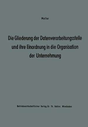 Die Gliederung der Datenverarbeitungsstelle und ihre Einordnung in die Organisation der Unternehmung: Ergebnisse eines Studienkreises des Betriebswirtschaftlichen Instituts für Organisation und Automation an der Universität zu Köln de Studienkreis Dr. Meller Studienkreis Dr. Meller