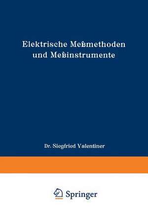 Elektrische Meßmethoden und Meßinstrumente: Ein Hilfsbuch zum Gebrauch bei einfachen elektrischen Arbeiten im Laboratorium de Siegfried Valentiner