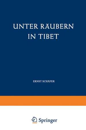 Unter Räubern in Tibet: Gefahren und Freuden eines Forscherlebens de Ernst Schäfer