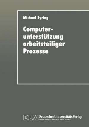 Computerunterstützung arbeitsteiliger Prozesse: Konzipierung eines Koordinationssystems für die Büroarbeit de Michael Syring