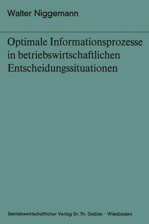 Optimale Informationsprozesse in betriebswirtschaftlichen Entscheidungssituationen de Walter Niggemann