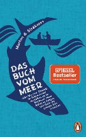 Das Buch vom Meer oder Wie zwei Freunde im Schlauchboot ausziehen, um im Nordmeer einen Eishai zu fangen, und dafür ein ganzes Jahr brauchen de Morten A. Strøksnes