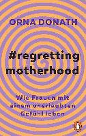 Regretting Motherhood de Orna Donath