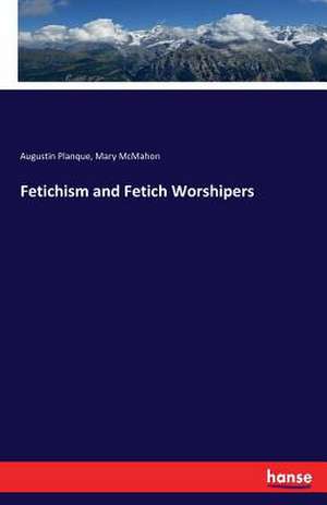 Fetichism and Fetich Worshipers de Augustin Planque