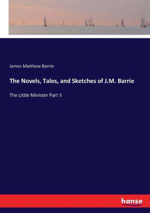 The Novels, Tales, and Sketches of J.M. Barrie de James Matthew Barrie