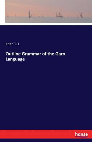 Outline Grammar of the Garo Language de Keith T. J.