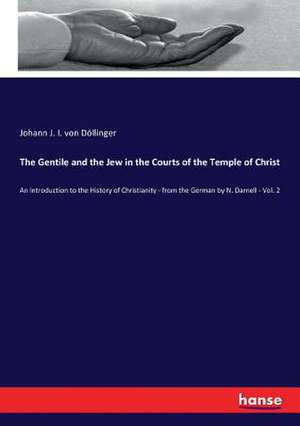 The Gentile and the Jew in the Courts of the Temple of Christ de Johann J. I. von Döllinger