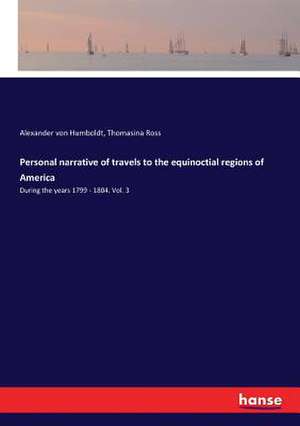 Personal narrative of travels to the equinoctial regions of America de Alexander Von Humboldt