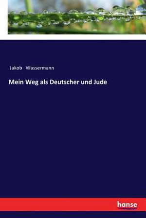 Mein Weg als Deutscher und Jude de Jakob Wassermann