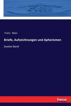 Briefe, Aufzeichnungen und Aphorismen de Franz Marc