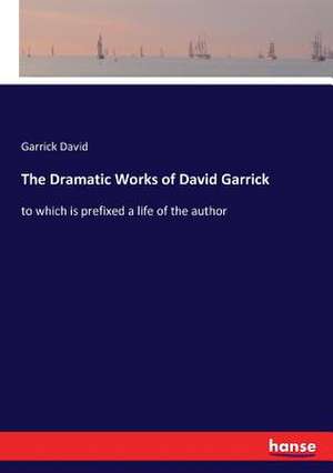 The Dramatic Works of David Garrick de Garrick David