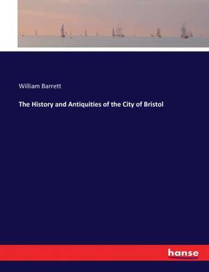 The History and Antiquities of the City of Bristol de William Barrett