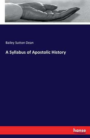 A Syllabus of Apostolic History de Bailey Sutton Dean