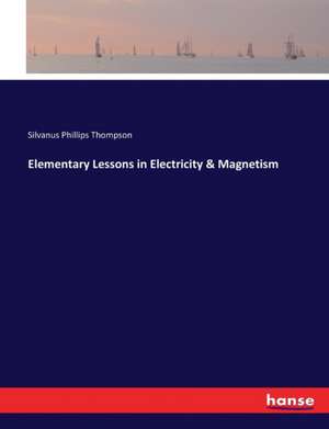 Elementary Lessons in Electricity & Magnetism de Silvanus Phillips Thompson