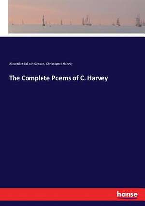 The Complete Poems of C. Harvey de Alexander Balloch Grosart