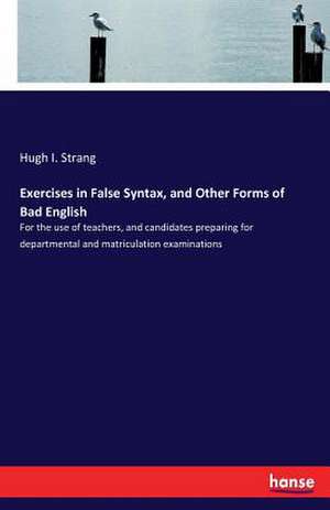 Exercises in False Syntax, and Other Forms of Bad English de Hugh I. Strang