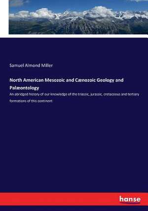 North American Mesozoic and Cænozoic Geology and Palæontology de Samuel Almond Miller