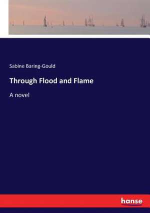 Through Flood and Flame de Sabine Baring-Gould