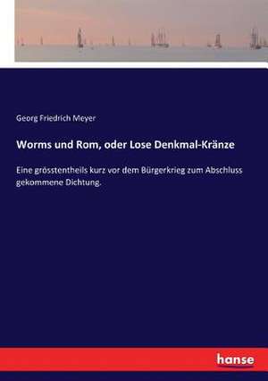 Worms und Rom, oder Lose Denkmal-Kränze de Georg Friedrich Meyer