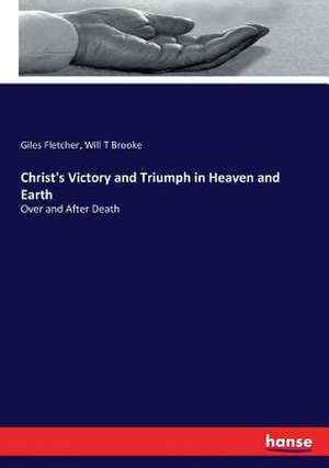 Christ's Victory and Triumph in Heaven and Earth de Giles Fletcher