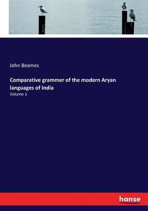 Comparative grammer of the modern Aryan languages of India de John Beames