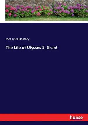 The Life of Ulysses S. Grant de Joel Tyler Headley