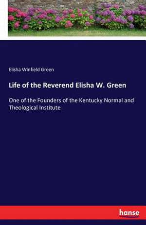 Life of the Reverend Elisha W. Green de Elisha Winfield Green