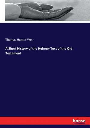 A Short History of the Hebrew Text of the Old Testament de Thomas Hunter Weir