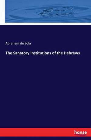 The Sanatory Institutions of the Hebrews de Abraham De Sola