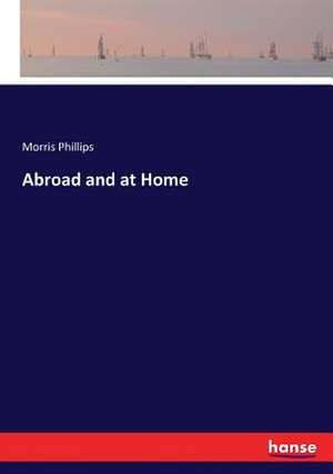 Abroad and at Home de Morris Phillips