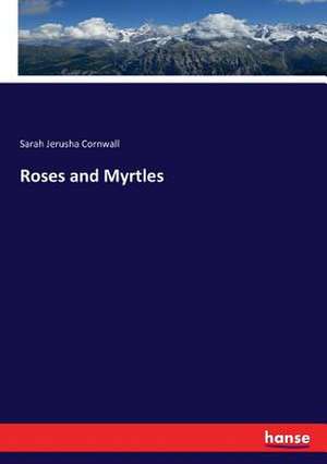 Roses and Myrtles de Sarah Jerusha Cornwall