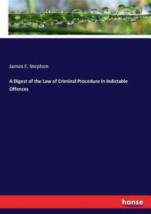 A Digest of the Law of Criminal Procedure in Indictable Offences de James F. Stephen