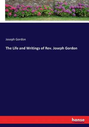 The Life and Writings of Rev. Joseph Gordon de Joseph Gordon