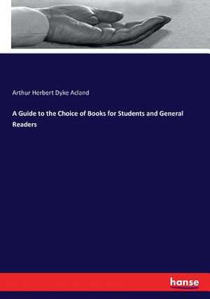 A Guide to the Choice of Books for Students and General Readers de Arthur Herbert Dyke Acland