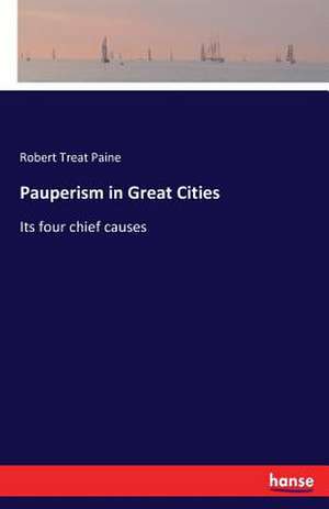 Pauperism in Great Cities de Robert Treat Paine