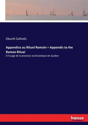 Appendice au Rituel Romain = Appendix to the Roman Ritual de Church Catholic