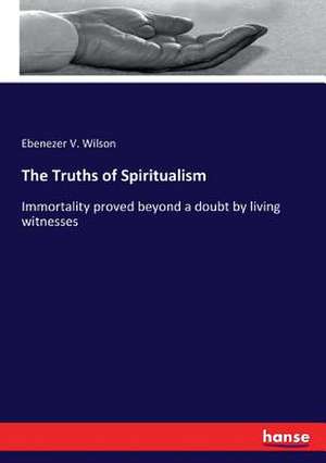 The Truths of Spiritualism de Ebenezer V. Wilson