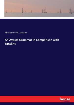 An Avesta Grammar in Comparison with Sanskrit de Abraham V. W. Jackson