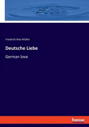 Deutsche Liebe de Friedrich Max Müller